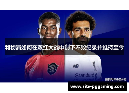 利物浦如何在双红大战中创下不败纪录并维持至今