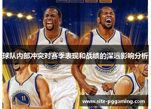 球队内部冲突对赛季表现和战绩的深远影响分析