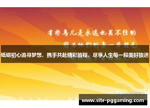 砥砺初心追寻梦想，携手共赴精彩旅程，尽享人生每一段美好旅途