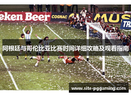 阿根廷与哥伦比亚比赛时间详细攻略及观看指南 阿根廷与哥伦比亚比赛时间详细攻略及观看指南
