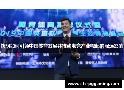 姚明如何引领中国体育发展并推动电竞产业崛起的深远影响