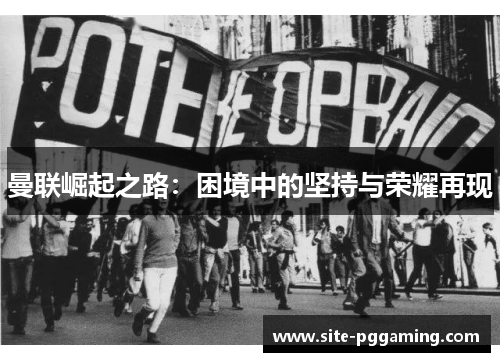 曼联崛起之路：困境中的坚持与荣耀再现