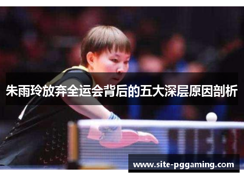 朱雨玲放弃全运会背后的五大深层原因剖析