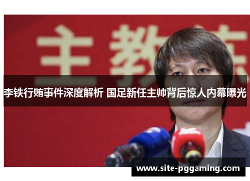 李铁行贿事件深度解析 国足新任主帅背后惊人内幕曝光