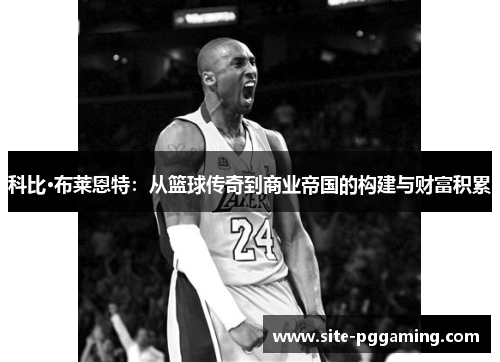 科比·布莱恩特:从篮球传奇到商业帝国的构建与财富积累 科比·布莱恩特:从篮球传奇到商业帝国的构建与财富积累