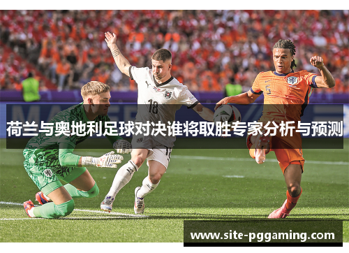 荷兰与奥地利足球对决谁将取胜专家分析与预测